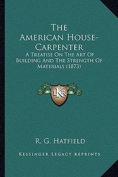 portada the american house-carpenter: a treatise on the art of building and the strength of materials (1873)