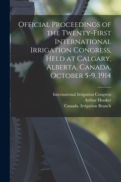 portada Official Proceedings of the Twenty-first International Irrigation Congress, Held at Calgary, Alberta, Canada, October 5-9, 1914 [microform]