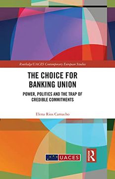 portada The Choice for Banking Union: Power, Politics and the Trap of Credible Commitments (Routledge 