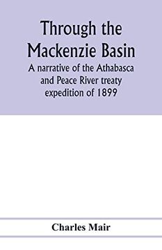 portada Through the Mackenzie Basin; A Narrative of the Athabasca and Peace River Treaty Expedition of 1899 (in English)