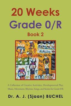 portada 20 Weeks Grade 0/R: A Collection of Creative Activities, Developmental Play, Music, Movement, Rhymes, Songs, and Stories for Grade 0/R
