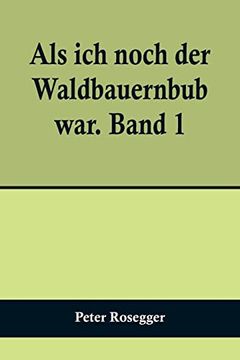 portada Als ich Noch der Waldbauernbub War. Band 1; Fur die Jugend Ausgewahlt aus den Schriften Roseggers vom Hamburger Jugendschriftenausschu. 