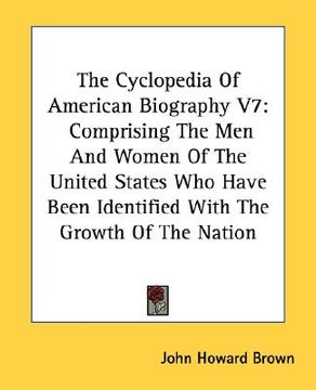 portada the cyclopedia of american biography v7: comprising the men and women of the united states who have been identified with the growth of the nation (en Inglés)