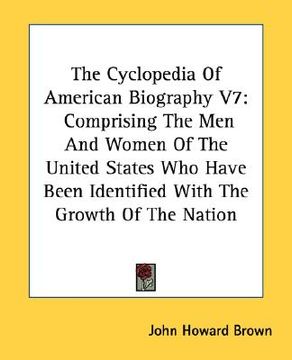 portada the cyclopedia of american biography v7: comprising the men and women of the united states who have been identified with the growth of the nation