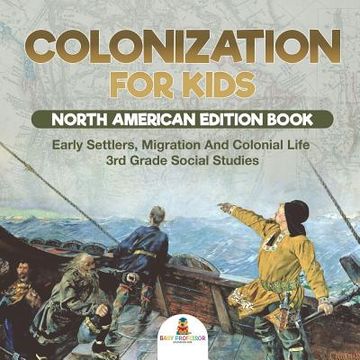 portada Colonization for Kids - North American Edition Book Early Settlers, Migration And Colonial Life 3rd Grade Social Studies (in English)