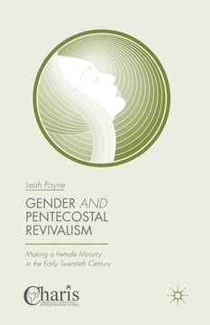 portada Gender and Pentecostal Revivalism: Making a Female Ministry in the Early Twentieth Century (en Inglés)