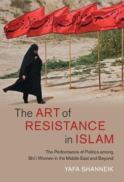 portada The art of Resistance in Islam: The Performance of Politics Among Shi'I Women in the Middle East and Beyond: 65 (Cambridge Middle East Studies, Series Number 65) (en Inglés)