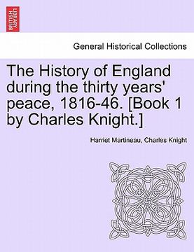 portada the history of england during the thirty years' peace, 1816-46. [book 1 by charles knight.] vol. i