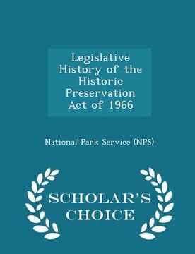 portada Legislative History of the Historic Preservation Act of 1966 - Scholar's Choice Edition