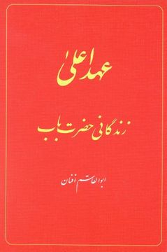 portada The Babi Dispensation: The Life of the Bab (in Persian) Ahd-I A'La: Zindiganiy-I Hazrat-I Bab