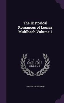 portada The Historical Romances of Louisa Muhlbach Volume 1 (en Inglés)