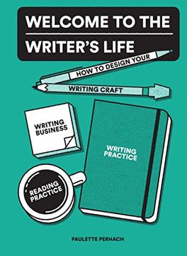 portada Welcome to the Writer's Life: How to Design Your Writing Craft, Writing Business, Writing Practice, and Reading Practice 