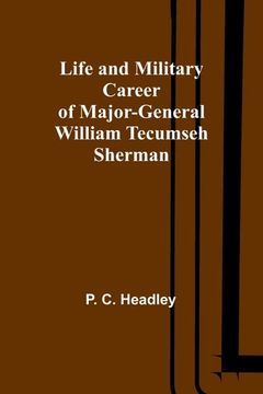 portada Life and Military Career of Major-General William Tecumseh Sherman (en Inglés)