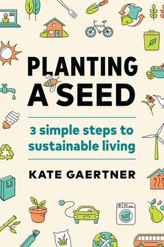 portada Planting a Seed: Three Simple Steps to Sustainable Living (en Inglés)