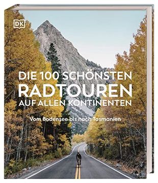 portada Die 100 Schönsten Radtouren auf Allen Kontinenten: Vom Bodensee bis Nach Tasmanien (in German)
