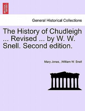 portada the history of chudleigh ... revised ... by w. w. snell. second edition.