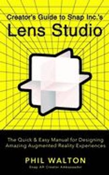 portada Creator's Guide to Snap Inc. 's Lens Studio: The Quick & Easy Manual for Designing Amazing Augmented Reality Experiences (en Inglés)