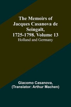 portada The Memoirs of Jacques Casanova de Seingalt, 1725-1798. Volume 13: Holland and Germany