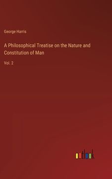 portada A Philosophical Treatise on the Nature and Constitution of Man: Vol. 2 (en Inglés)
