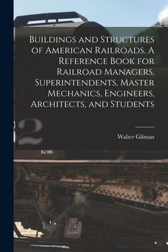 portada Buildings and Structures of American Railroads. A Reference Book for Railroad Managers, Superintendents, Master Mechanics, Engineers, Architects, and