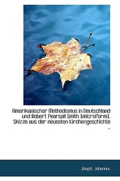portada Amerikanischer Methodismus in Deutschland Und Robert Pearsall Smith [Microform]. Skizze Aus Der Neue (en Alemán)