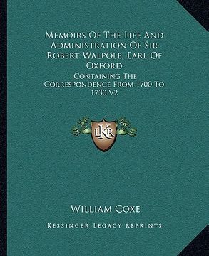 portada memoirs of the life and administration of sir robert walpole, earl of oxford: containing the correspondence from 1700 to 1730 v2 (en Inglés)