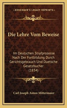 portada Die Lehre Vom Beweise: Im Deutschen Strafprozesse Nach Der Fortbildung Durch Gerichtsgebrauch Und Duetsche Gesetzbucher (1834) (in German)