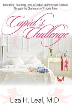portada Cupid's Challenge: Embracing, Restoring Love, Affection, Intimacy and Respect Through the Challenges of Chronic Pain (en Inglés)