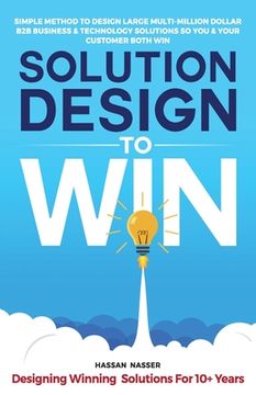 portada Solution Design to Win: Simple Method to Design Large Multi-Million Dollar B2B Business & Technology Solutions so You and Your Customer Both W (en Inglés)
