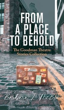 portada From a Place to Behold: The Goodman Theatre Stories Collection (en Inglés)