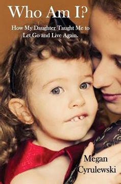 portada Who Am I?: How My Daughter Taught Me to Let Go and Live Again (en Inglés)