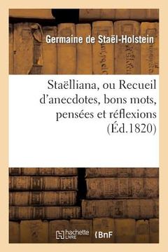portada Staëlliana, Ou Recueil d'Anecdotes, Bons Mots, Pensées Et Réflexions (in French)