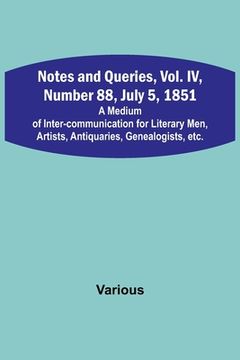 portada Notes and Queries, Vol. IV, Number 88, July 5, 1851; A Medium of Inter-communication for Literary Men, Artists, Antiquaries, Genealogists, etc. (en Inglés)