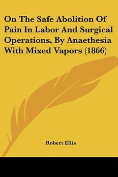 portada on the safe abolition of pain in labor and surgical operations, by anaethesia with mixed vapors (1866)