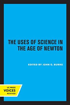portada The Uses of Science in the age of Newton: Volume 8 (Clark Library Professorship, Ucla) (in English)