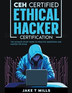 portada CEH Certified Ethical Hacker Certification The Ultimate Study Guide to Practice Questions and Master the Exam (en Inglés)
