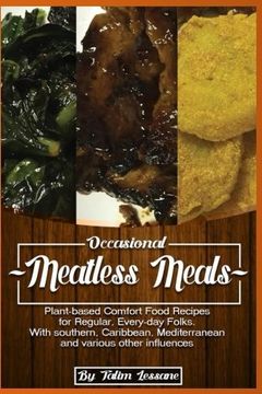 portada Occasional Meatless Meals: Plant-based Comfort Food Recipes for Regular, Everyday Folks   …with Southern, Caribbean, Mediterranean and various other Influences