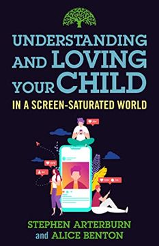 portada Understanding and Loving Your Child in a Screen-Saturated World (Understanding and Loving Series) (en Inglés)