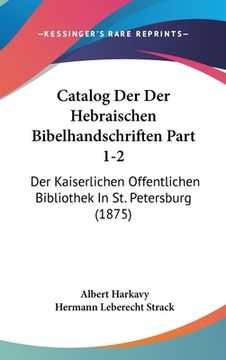 portada Catalog Der Der Hebraischen Bibelhandschriften Part 1-2: Der Kaiserlichen Offentlichen Bibliothek In St. Petersburg (1875) (en Alemán)