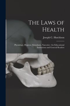 portada The Laws of Health: Physiology, Hygiene, Stimulants, Narcotics: for Educational Institutions and General Readers