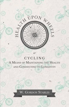 portada Health Upon Wheels or, Cycling A Means of Maintaining the Health and Conducting to Longevity (en Inglés)