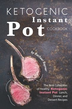 portada Ketogenic Instant Pot Cookbook: The Best Collection of Healthy Ketogenic Instant Pot Lunch, Dinner, and Dessert Recipes (en Inglés)
