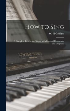 portada How to Sing: a Complete Treatise on Singing With Practical Illustrations and Diagrams (en Inglés)