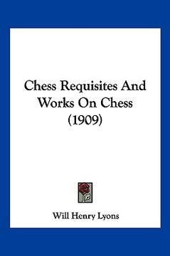 portada chess requisites and works on chess (1909) (en Inglés)