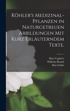 portada Köhler's Medizinal-Pflanzen in naturgetreuen Abbildungen mit kurz erläuterndem Texte. (en Alemán)