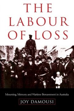 portada The Labour of Loss: Mourning, Memory and Wartime Bereavement in Australia (Studies in the Social and Cultural History of Modern Warfare) 