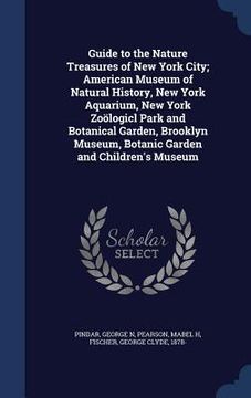 portada Guide to the Nature Treasures of New York City; American Museum of Natural History, New York Aquarium, New York Zoölogicl Park and Botanical Garden, B (en Inglés)