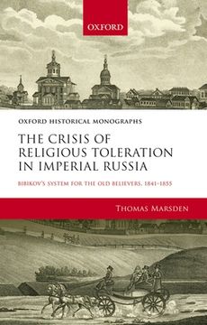 portada The Crisis of Religious Toleration in Imperial Russia: Bibikov'S System for the old Believers, 1841-1855 (Oxford Historical Monographs) (en Inglés)