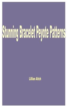 Stunning Bracelet Peyote Patterns (en Inglés)