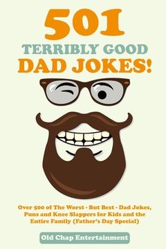 portada 501 Terribly Good Dad Jokes!: Over 500 of The Worst - But Best - Dad Jokes, Puns and Knee Slappers for Kids and the Entire Family (Father's Day Spec 